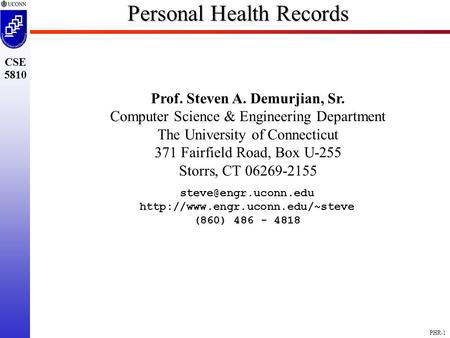 PHR-1 CSE 5810 Personal Health Records Prof. Steven A. Demurjian, Sr. Computer Science & Engineering Department The University of Connecticut 371 Fairfield.