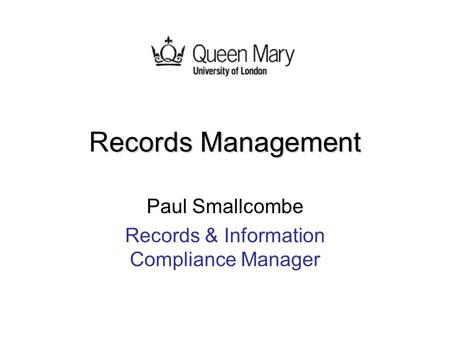 Ecords Management Records Management Paul Smallcombe Records & Information Compliance Manager.