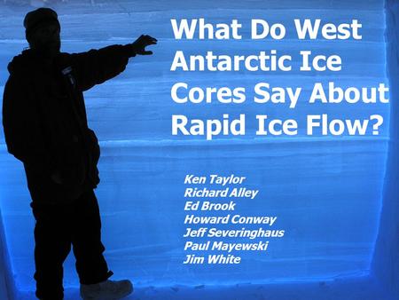 What do Paleoclimate. records tell us about. WAIS stability? What Do West Antarctic Ice Cores Say About Rapid Ice Flow? Ken Taylor Richard Alley Ed Brook.