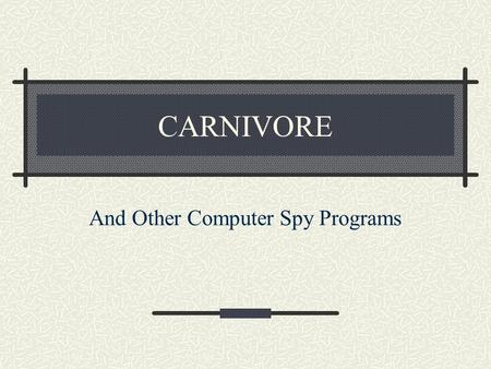 CARNIVORE And Other Computer Spy Programs. What is Carnivore? Carnivore helps the FBI conduct ‘wiretaps’ on Internet connections. Carnivore is a computer-based.