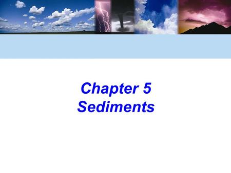 Chapter 5 Sediments. © 2006 Brooks/Cole, a division of Thomson Learning, Inc. Look For The Following Key Ideas In Chapter 5 Sediment is particles of organic.