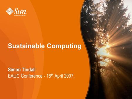 1 Sustainable Computing Simon Tindall EAUC Conference - 18 th April 2007. 1.