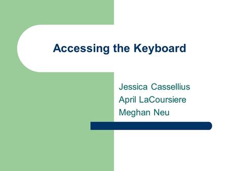 Accessing the Keyboard Jessica Cassellius April LaCoursiere Meghan Neu.