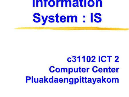 Information System : IS c31102 ICT 2 Computer Center Pluakdaengpittayakom.