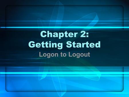 Chapter 2: Getting Started Logon to Logout. In this chapter … Logging on The Shell Superuser Getting Help Logging off.