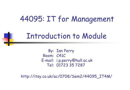 44095: IT for Management Introduction to Module By:Ian Perry Room: C41C Tel: 01723 35 7287