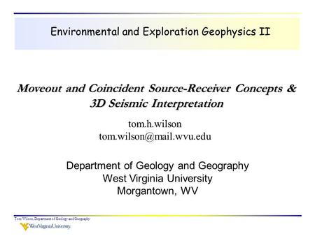 Tom Wilson, Department of Geology and Geography Environmental and Exploration Geophysics II tom.h.wilson Department of Geology.