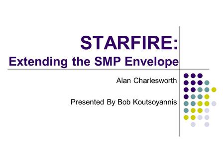 STARFIRE: Extending the SMP Envelope Alan Charlesworth Presented By Bob Koutsoyannis.