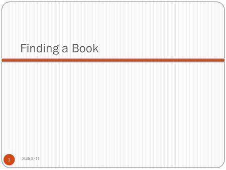 Finding a Book Mills 8/11 1. Finding Books: Mills 8/11 2 To locate books, you will need to click on the catalog tab at the top of the homepage.