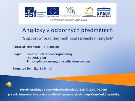 Tutorial: Mechanic - electrician Topic: Basics of electrical engineering the 2nd. year Three-phase current, electrification system Prepared by: Škarka.