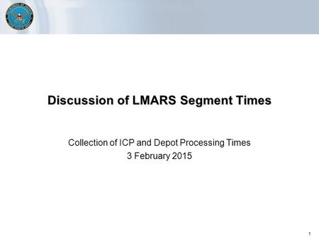 1 Discussion of LMARS Segment Times Collection of ICP and Depot Processing Times 3 February 2015.