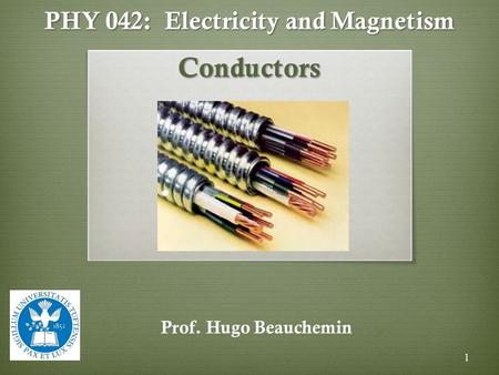 PHY 042: Electricity and Magnetism Conductors Prof. Hugo Beauchemin 1.