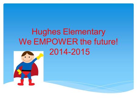 Hughes Elementary We EMPOWER the future! 2014-2015.