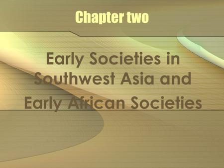 Chapter two Early Societies in Southwest Asia and Early African Societies.