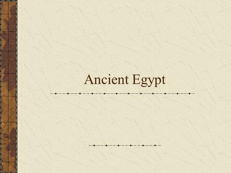 Ancient Egypt. What do you know about Ancient Egypt?