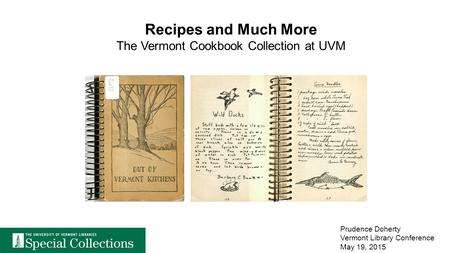 Prudence Doherty Vermont Library Conference May 19, 2015 Recipes and Much More The Vermont Cookbook Collection at UVM.