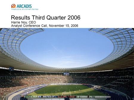 Results Third Quarter 2006 Harrie Noy, CEO Analyst Conference Call, November 15, 2006 Infrastructure, environment, facilities.