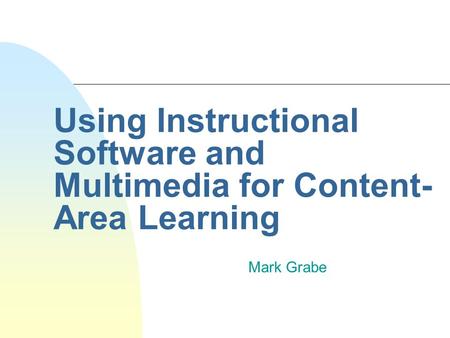 Using Instructional Software and Multimedia for Content- Area Learning Mark Grabe.