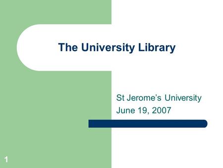 1 The University Library St Jerome’s University June 19, 2007.