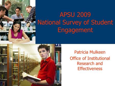 APSU 2009 National Survey of Student Engagement Patricia Mulkeen Office of Institutional Research and Effectiveness.