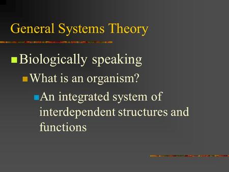 General Systems Theory Biologically speaking What is an organism? An integrated system of interdependent structures and functions.