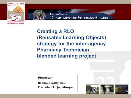 Creating a RLO (Reusable Learning Objects) strategy for the inter-agency Pharmacy Technician blended learning project Presenter: Dr. Carole Bagley, Ph.D.