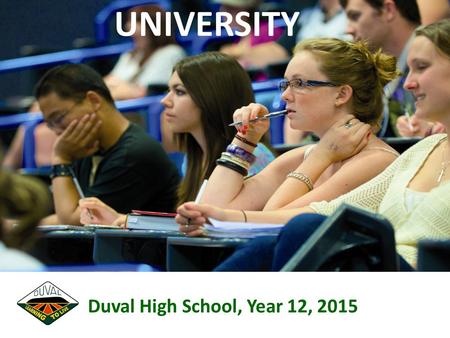 UNIVERSITY Duval High School, Year 12, 2015. w TERM 3 for Duval Students.