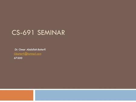 CS-691 SEMINAR Dr. Omar Abdullah Batarfi 67500.