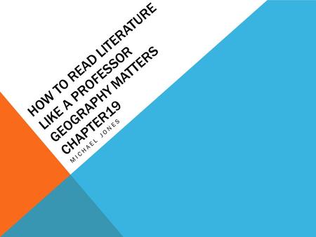 HOW TO READ LITERATURE LIKE A PROFESSOR GEOGRAPHY MATTERS CHAPTER19 MICHAEL JONES.