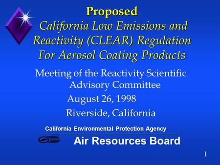 1 Proposed California Low Emissions and Reactivity (CLEAR) Regulation For Aerosol Coating Products Meeting of the Reactivity Scientific Advisory Committee.