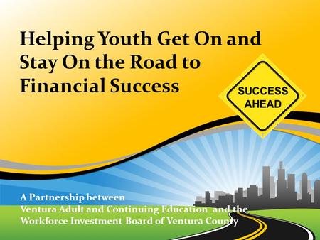 A Partnership between Ventura Adult and Continuing Education and the Workforce Investment Board of Ventura County SUCCESS AHEAD.