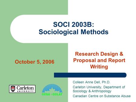 SOCI 2003B: Sociological Methods Colleen Anne Dell, Ph.D. Carleton University, Department of Sociology & Anthropology Canadian Centre on Substance Abuse.