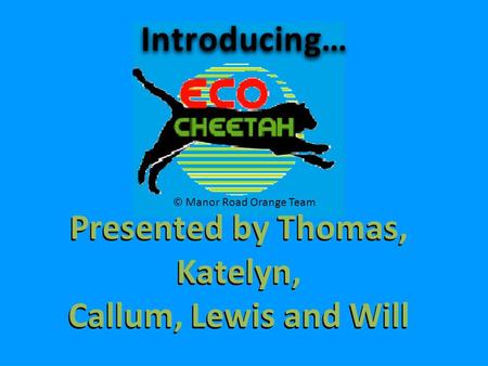 H Introducing… Presented by Thomas, Katelyn, Callum, Lewis and Will © Manor Road Orange Team.