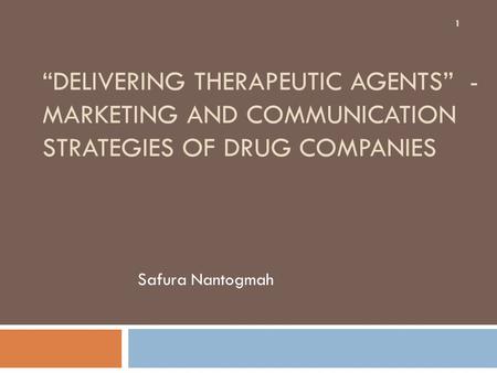 “Delivering Therapeutic Agents” - Marketing and Communication Strategies of Drug Companies Safura Nantogmah.