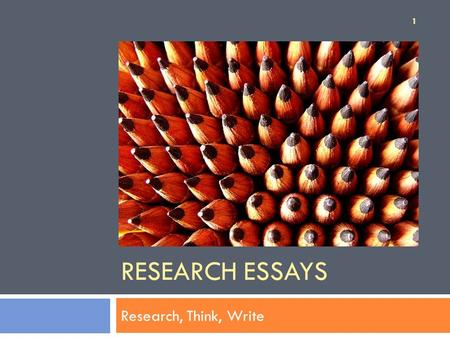 RESEARCH ESSAYS Research, Think, Write 1. Lecture Outline 1. Research Proposal Feedback 2. Thinking, Planning, and Research 3. Thinking, Writing, and.