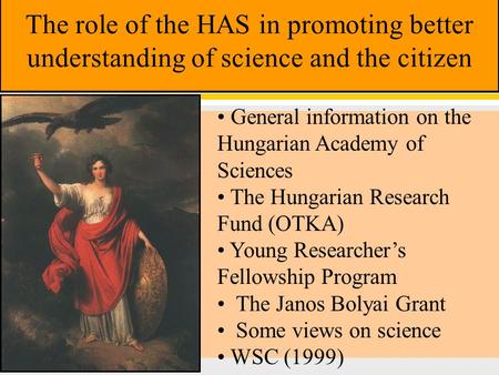 The role of the HAS in promoting better understanding of science and the citizen General information on the Hungarian Academy of Sciences The Hungarian.