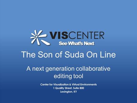 Www.vis.uky.edu | Dedicated to Research, Education and Industrial Outreach | 859.257.1257 The Son of Suda On Line A next generation collaborative editing.