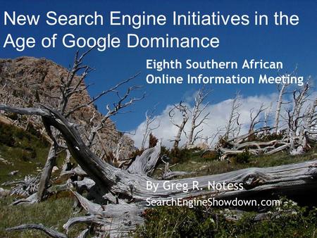 New Search Engine Initiatives in the Age of Google Dominance Eighth Southern African Online Information Meeting By Greg R. Notess SearchEngineShowdown.com.