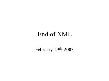 End of XML February 19 th, 2003. FLWR (“Flower”) Expressions FOR... LET... WHERE... RETURN... FOR... LET... WHERE... RETURN...