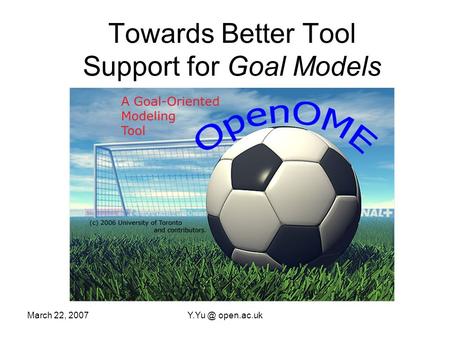 March 22, open.ac.uk Towards Better Tool Support for Goal Models.