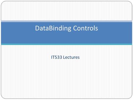 IT533 Lectures DataBinding Controls. Installations Microsoft® SQL Server® 2008 Express Download the sample MDF files from the course’s web site CodeWeek3.zip.