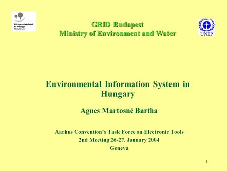 1 Environmental Information System in Hungary Agnes Martosné Bartha Aarhus Convention’s Task Force on Electronic Tools 2nd Meeting 26-27. January 2004.