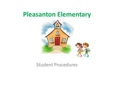 Pleasanton Elementary Student Procedures. Welcome and Welcome Back! This slide show will help us learn about school procedures, that means how to act.