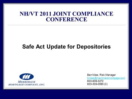 1 NH/VT 2011 JOINT COMPLIANCE CONFERENCE Safe Act Update for Depositories Ben Niles, Risk Manager 603-606-3272 603-305-0590.