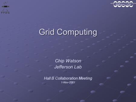 Grid Computing Chip Watson Jefferson Lab Hall B Collaboration Meeting 1-Nov-2001.