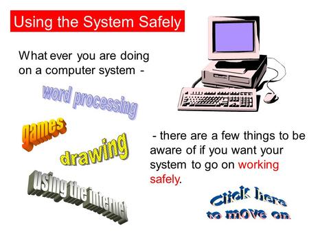 Introduction Using the System Safely - there are a few things to be aware of if you want your system to go on working safely. What ever you are doing.