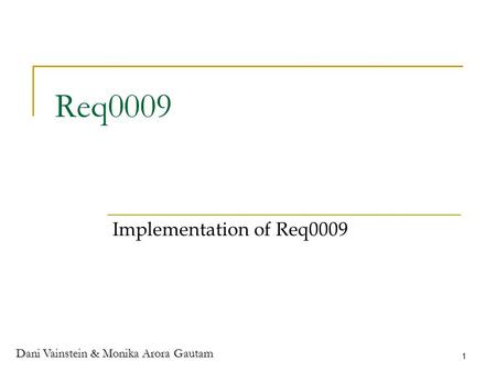 Dani Vainstein & Monika Arora Gautam 1 Req0009 Implementation of Req0009.