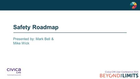 Safety Roadmap Presented by: Mark Bell & Mike Wick.