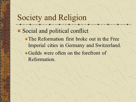 Society and Religion Social and political conflict The Reformation first broke out in the Free Imperial cities in Germany and Switzerland. Guilds were.