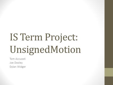 IS Term Project: UnsignedMotion Tom Accuosti Joe Dooley Dylan Widger.